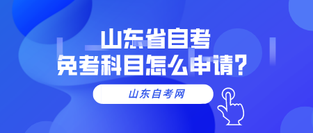 山东省自考免考科目怎么申请?(图1) 默认标题_公众号封面首图_2022-03-21+14_25_57.png