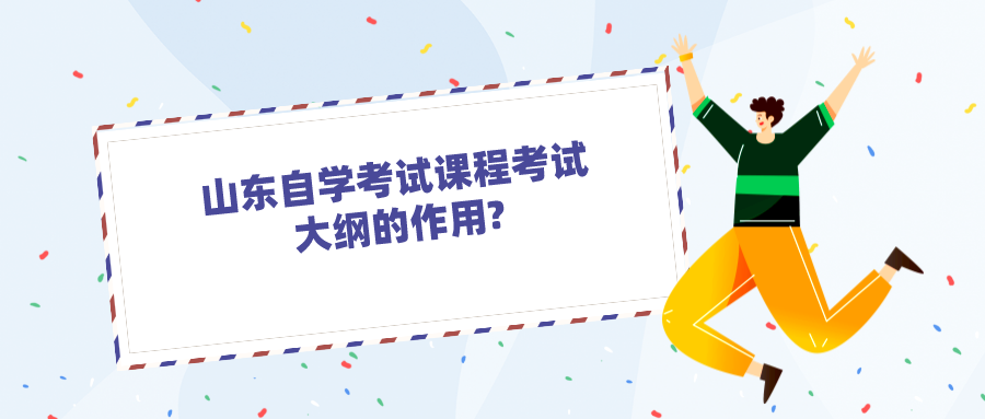 山东自学考试课程考试大纲的作用? 山东自学考试课程考试大纲的作用?