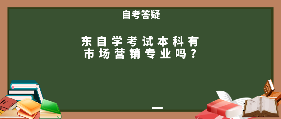 东自学考试本科有市场营销专业吗? 东自学考试本科有市场营销专业吗?