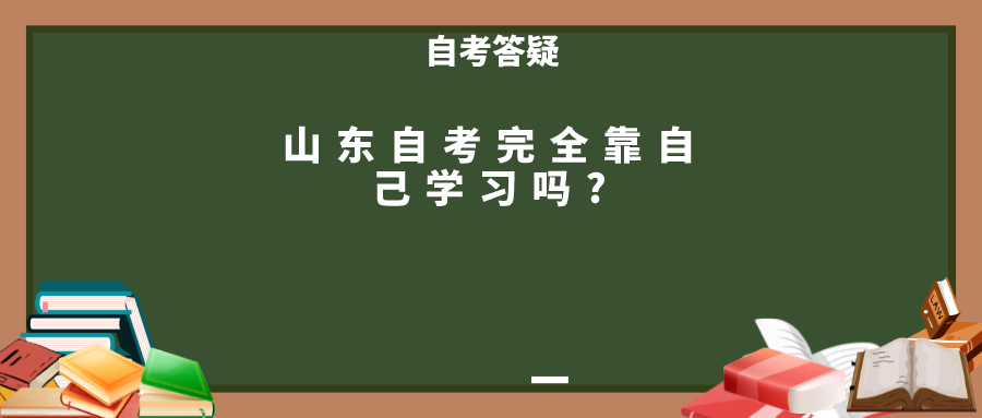 山东自考完全靠自己学习吗?