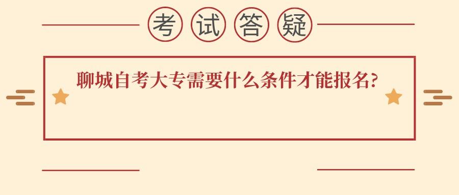 聊城自考大专需要什么条件才能报名?
