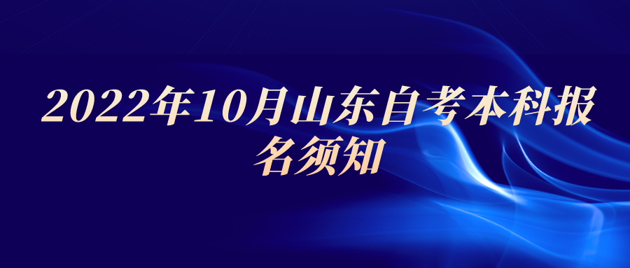 2022年10月山东自考本科报名须知 2022年10月山东自考本科报名须知