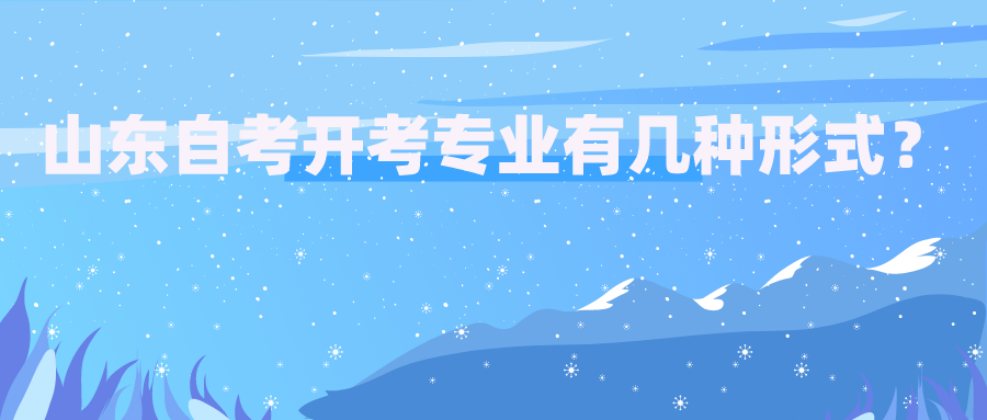 山东自考开考专业有几种形式? 山东自考开考专业有几种形式?