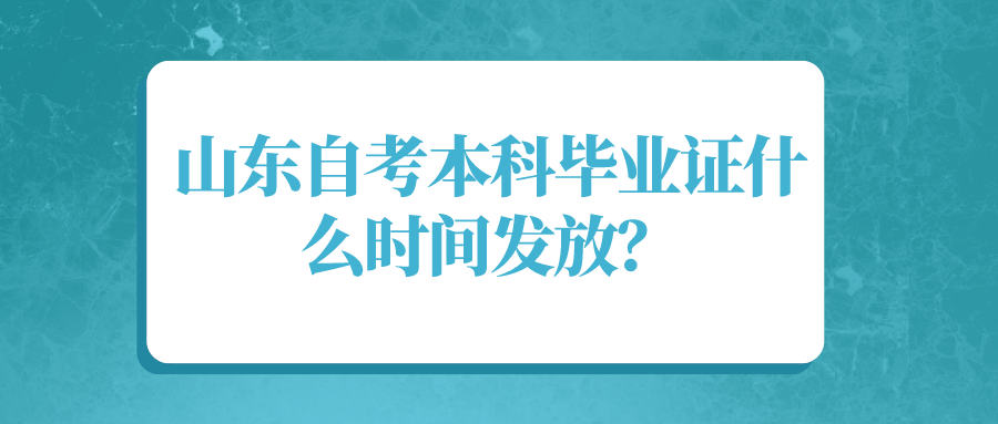 山东自考本科毕业证什么时间发放? 山东自考本科毕业证什么时间发放?