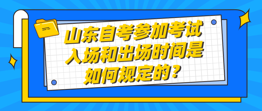 山东自考参加考试入场和出场时间是如何规定的? 山东自考参加考试入场和出场时间是如何规定的?