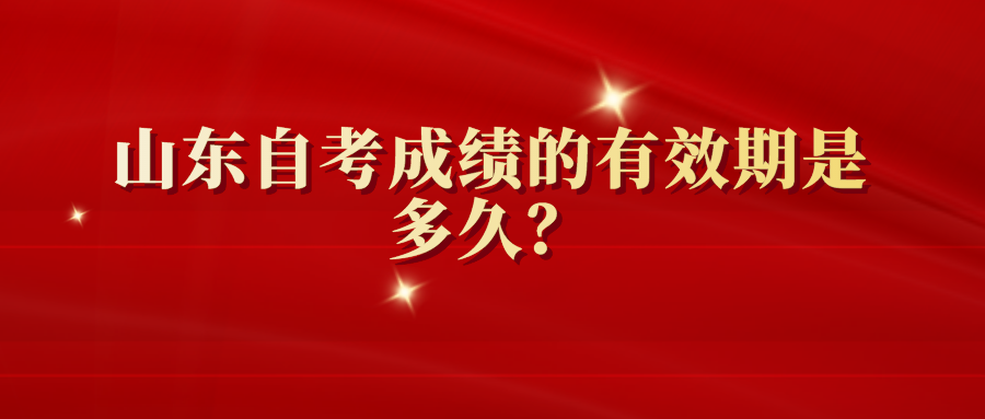 山东自考成绩的有效期是多久？