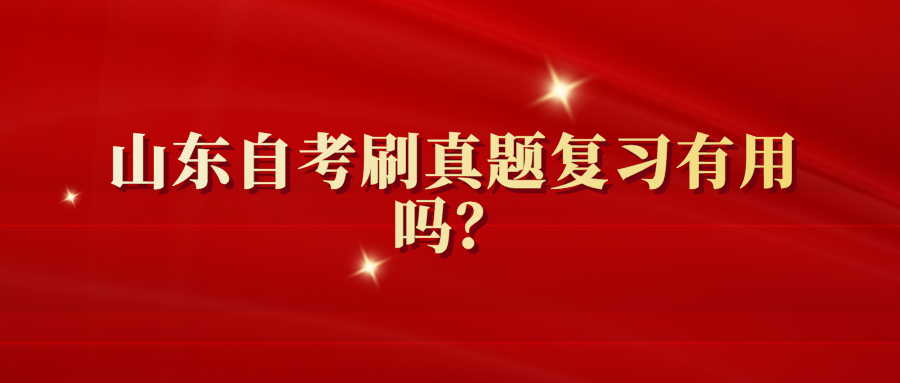 山东自考刷真题复习有用吗? 山东自考刷真题复习有用吗?