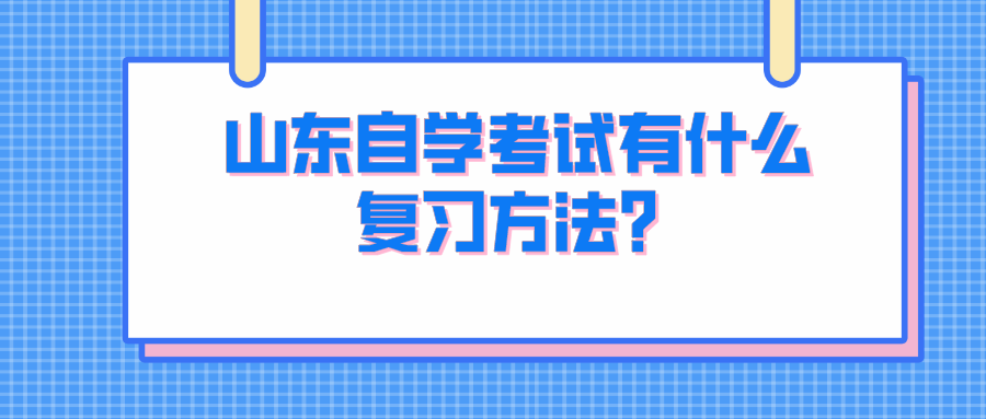 山东自学考试有什么复习方法? 山东自学考试有什么复习方法?