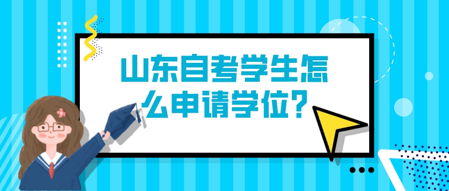 山东自考学生怎么申请学位? 山东自考学生怎么申请学位?