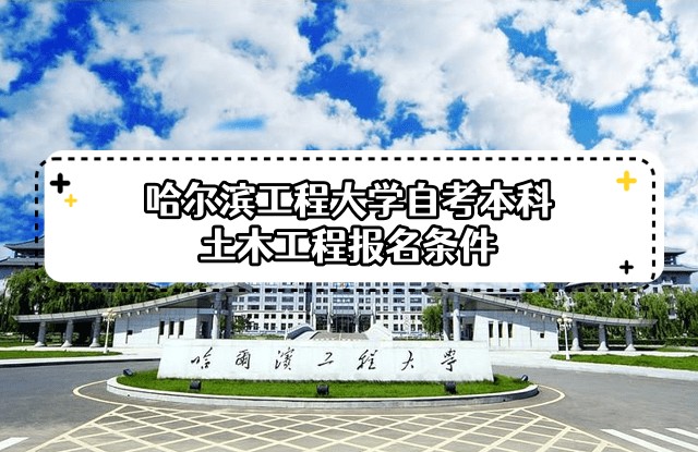 2023年4月主考哈尔滨工程大学自考本科土木工程专业报名条件 2023年4月主考哈尔滨工程大学自考本科土木工程专业报名条件
