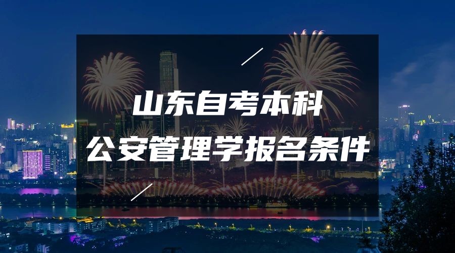 2023年山东自考本科公安管理学专业报名条件