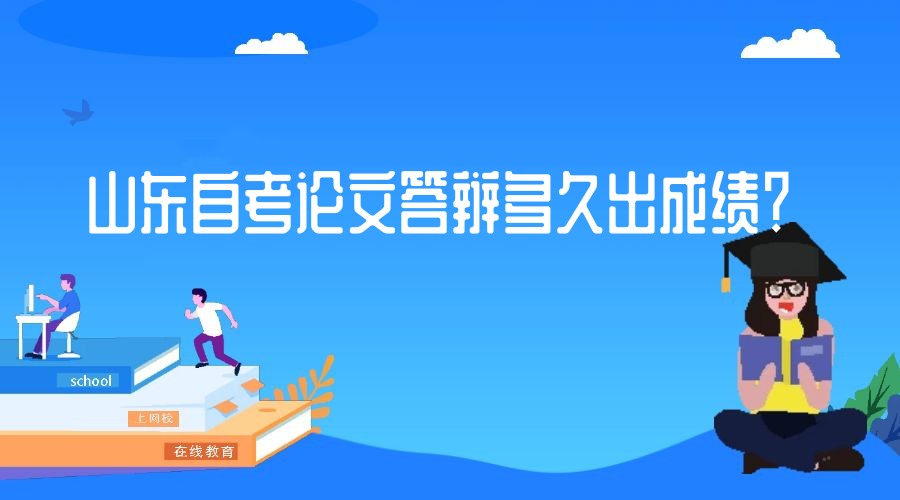 山东自考论文答辩多久出成绩? 山东自考论文答辩多久出成绩?