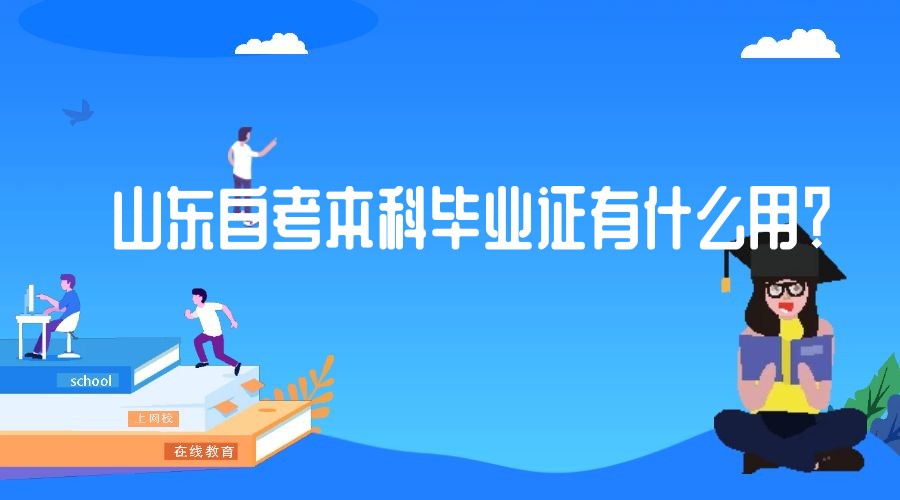 山东自考本科毕业证有什么用? 山东自考本科毕业证有什么用?