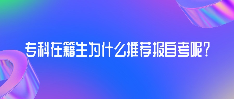 专科在籍生为什么推荐报自考呢? 专科在籍生为什么推荐报自考呢?