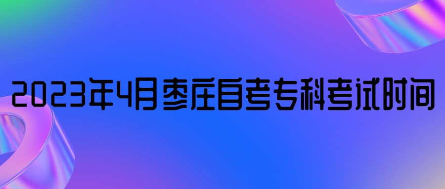 2023年4月枣庄自考专科考试时间