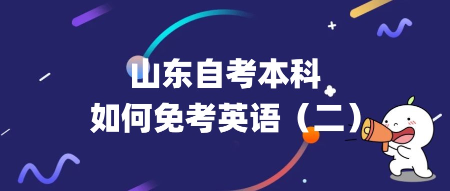 山东自考本科如何免考英语(二) 山东自考本科如何免考英语(二)
