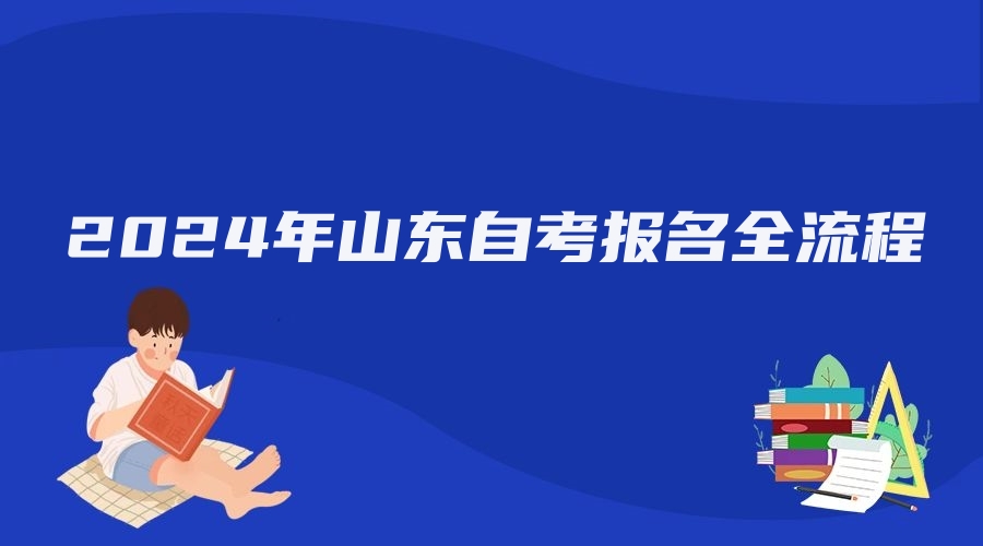 2024年山东自考报名全流程 2024年山东自考报名全流程