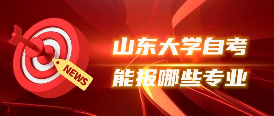 山东大学自考都能报考什么专业呢? 山东大学自考都能报考什么专业呢?