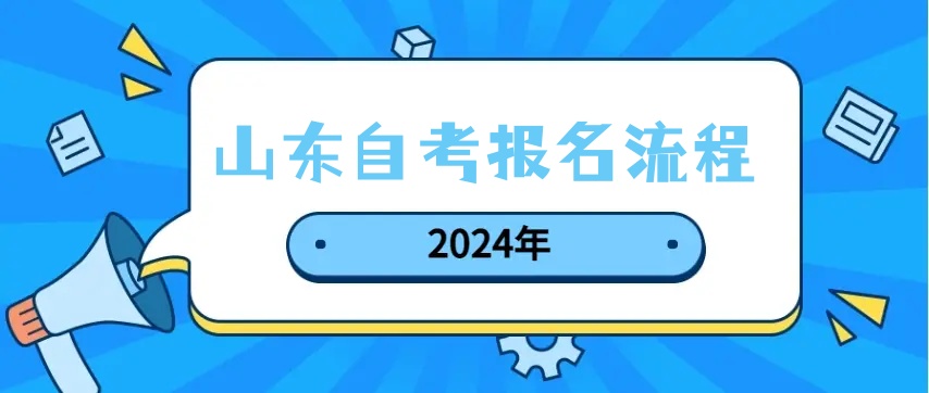 山东自考新生报名流程2024年 山东自考新生报名流程2024年
