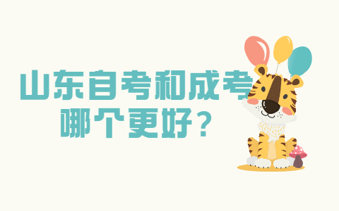 2021山东自考和成考哪个更好?(图1) 山东自考和成考哪个更好?