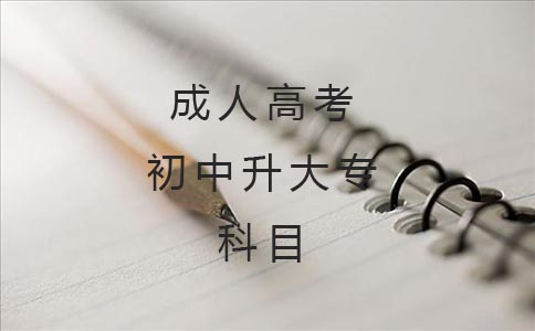 成人高考初中升大专有哪些科目?(图1) 成人高考初中升大专有哪些科目?(图1)