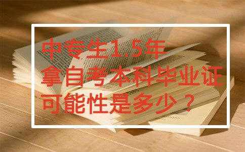 中专生1.5年拿自考本科毕业证可能性是多少?(图1) 中专生1.5年自考本科毕业证
