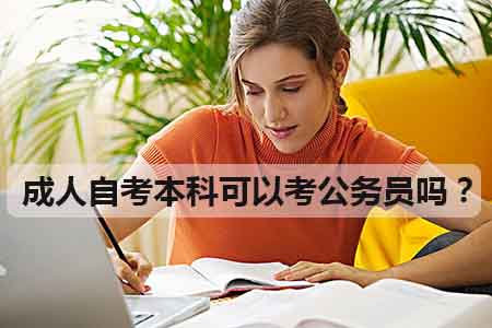 成人自考本科可以考公务员吗?(图1) 成人自考本科可以考公务员吗?