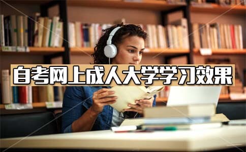 网上成人大学学习效果好吗?(图1) 网上成人大学学习效果