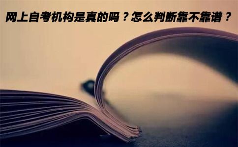 网上自考机构是真的吗?怎么判断靠不靠谱?(图1) 网上自考机构是真的吗