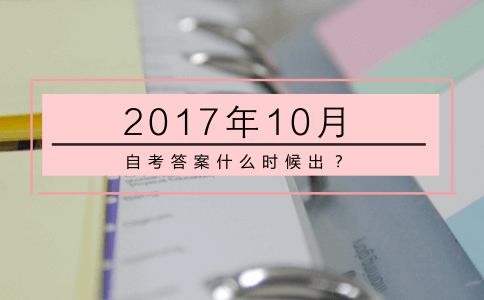 2017年10月自考答案什么时候出?(图1) 2017年10月自考答案