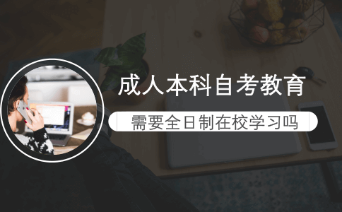 成人本科自考教育需要全日制在校学习吗?(图1) 成人本科自考教育