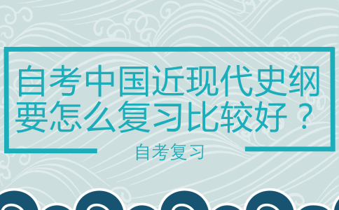 自考中国近现代史纲要怎么复习比较好?(图1) 自考中国近现代史纲要