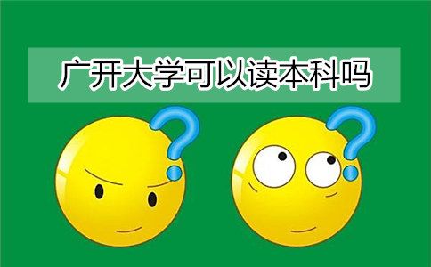 广开大学可以读本科吗?(图1) 广开本科