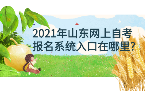 2021年山东网上自考报名系统入口在哪里?(图1) 2021年山东网上自考报名系统入口在哪里?